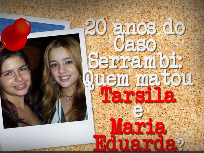 20 anos do Caso Serrambi: quem matou Tarsila e Maria Eduarda?