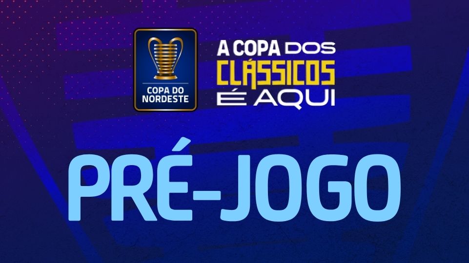 PR&Eacute;-JOGO | Copa do Nordeste